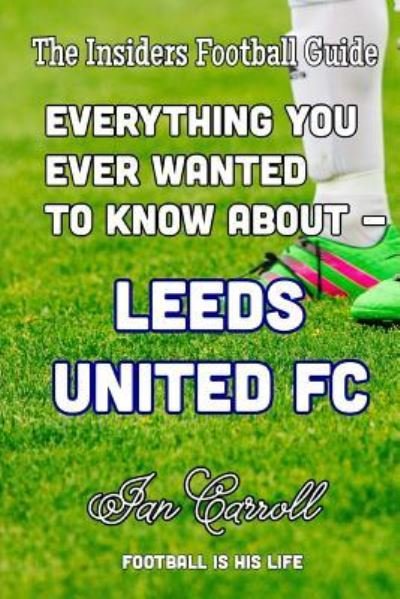 Cover for Ian Carroll · Everything You Ever Wanted to Know About - Leeds United FC (Paperback Book) (2016)