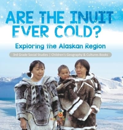 Cover for Baby Professor · Are the Inuit Ever Cold?: Exploring the Alaskan Region 3rd Grade Social Studies Children's Geography &amp; Cultures Books (Gebundenes Buch) (2021)