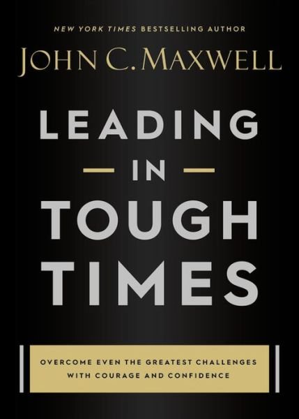 Leading in Tough Times: Face Challenges with Courage and Grow Your Team Stronger than Ever - John C. Maxwell - Books - Little, Brown & Company - 9781546029380 - September 16, 2021