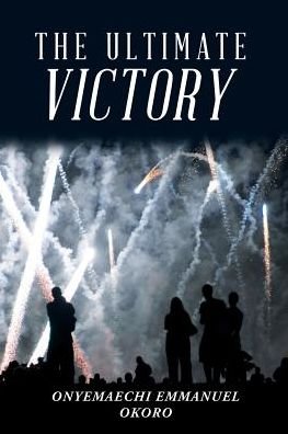 Cover for Onyemaechi Emmanuel Okoro · The Ultimate Victory (Paperback Book) (2017)