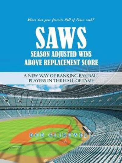 Cover for Bob Glidewell · Saws-Season Adjusted Wins Above Replacement Score: A New Way of Ranking Baseball Players in the Hall of Fame (Paperback Book) (2018)