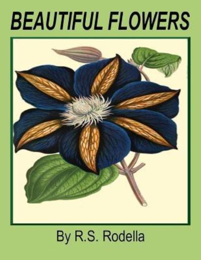 Beautiful Flowers - R S Rodella - Kirjat - Createspace Independent Publishing Platf - 9781548306380 - torstai 22. kesäkuuta 2017