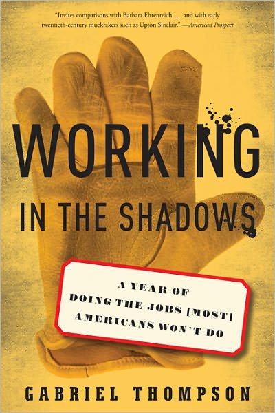 Cover for Gabriel Thompson · Working in the Shadows: a Year of Doing the Jobs [most] Americans Won't Do (Taschenbuch) (2011)