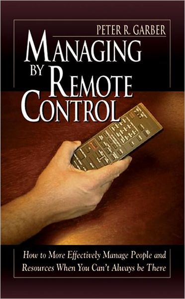 Managing by Remote Control - Peter R Garber - Books - Taylor & Francis Inc - 9781574442380 - December 22, 1998