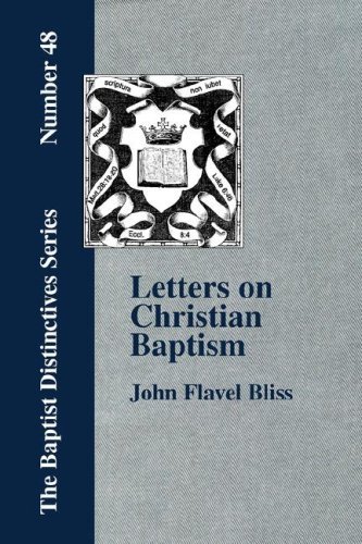 John Flavel Bliss · Letters on Christian Baptism, As the Initiating Ordinance into the Real Kingdom of Christ (Paperback Bog) (2006)
