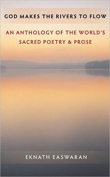 Cover for Eknath Easwaran · God Makes the Rivers to Flow: An Anthology of the World's Sacred Poetry and Prose - Essential Easwaran Library (Pocketbok) [Third Edition, Revised Edition, Third Revised Edit edition] (2010)