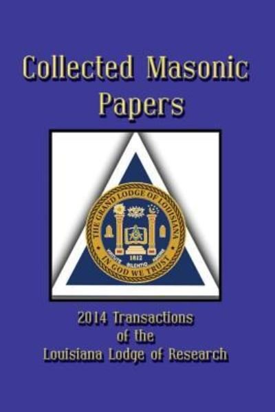 Collected Masonic Papers - 2014 Transactions of the Louisiana Lodge of Research - Louis J Caruso - Kirjat - Cornerstone Book Publishers - 9781613422380 - maanantai 5. tammikuuta 2015