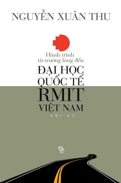 Cover for Thu Xuan Nguyen · Hanh Trinh Tu Truong Lang den Dai Hoc Quoc Te Rmit Viet Nam: Hoi Ky (Pocketbok) [Vietnamese, 1 edition] (2014)