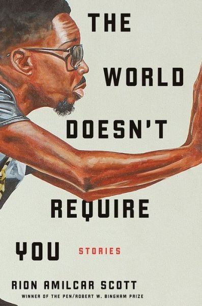 Cover for Rion Amilcar Scott · The World Doesn't Require You: Stories (Hardcover Book) (2019)