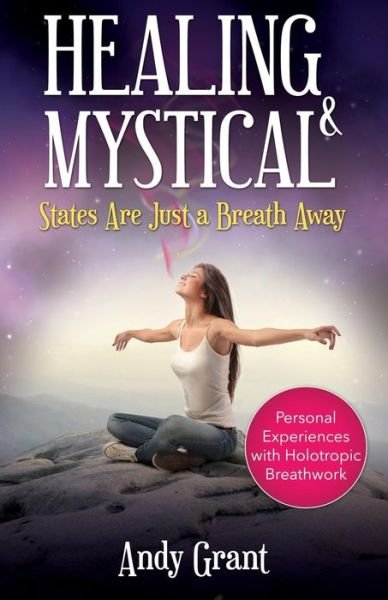 Cover for Andy Grant · Healing &amp; Mystical States Are Just a Breath Away: Personal Experiences with Holotropic Breathwork (Paperback Book) (2014)