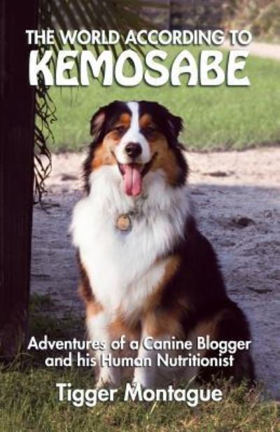 Cover for Tigger Montague · The World According to Kemosabe: Adventures of a Canine Blogger and His Human Nutritionist (Paperback Book) (2017)