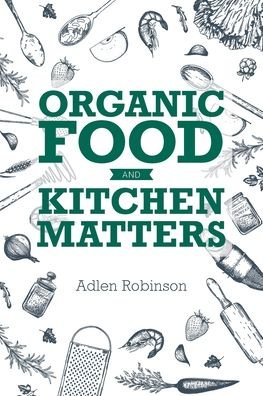 Cover for Adlen Robinson · Organic Food and Kitchen Matters (Pocketbok) (2019)
