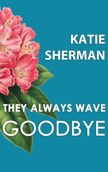 Katie Sherman · They Always Wave Goodbye (Hardcover Book) (2021)