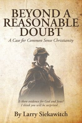 Cover for Larry Siekawitch · Beyond a Reasonable Doubt: A Case for Common Sense Christianity (Paperback Book) (2020)