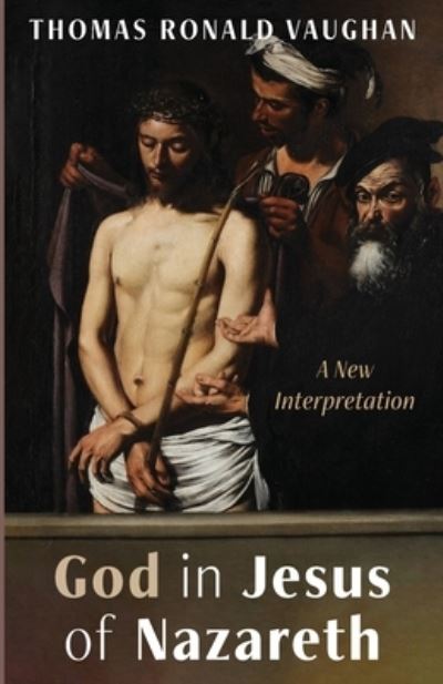 Cover for Thomas Ronald Vaughan · God in Jesus of Nazareth: A New Interpretation (Paperback Book) (2021)