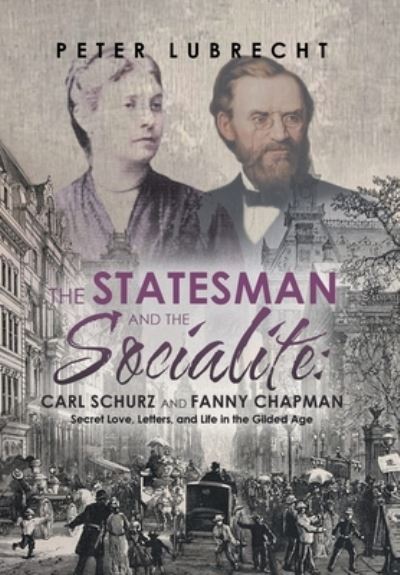 Cover for Peter Lubrecht · Statesman and the Socialite : Carl Schurz and Fanny Chapman (Book) (2023)