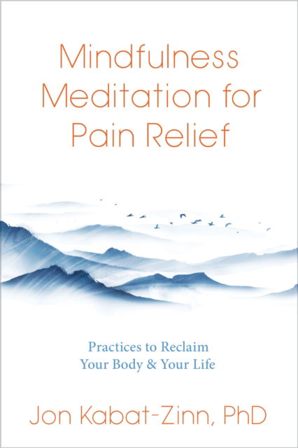 Cover for Jon Kabat-Zinn · Mindfulness Meditation for Pain Relief: Practices to Reclaim Your Body and Your Life (Taschenbuch) (2023)