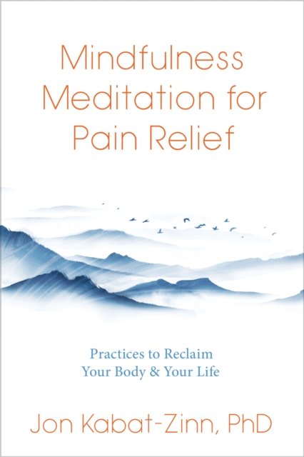 Cover for Jon Kabat-Zinn · Mindfulness Meditation for Pain Relief: Practices to Reclaim Your Body and Your Life (Paperback Book) (2023)