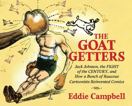 Cover for Eddie Campbell · The Goat Getters: Jack Johnson, the Fight of the Century, and How a Bunch of Raucous Cartoonists Reinvented Comics (Hardcover Book) (2018)