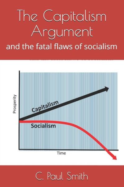 The Capitalism Argument - C Paul Smith - Books - Independently Published - 9781698685380 - October 1, 2019