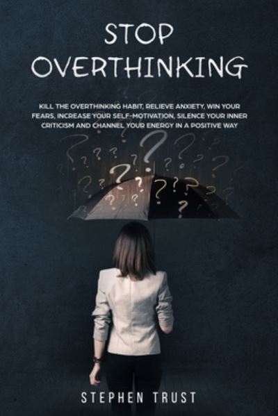 Stop Overthinking - Stephen Trust - Books - Independently Published - 9781703372380 - October 28, 2019