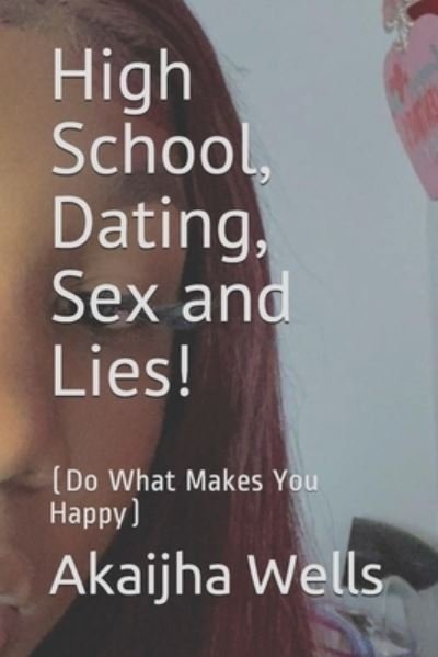Cover for Akaijha Wells · High School, Dating, Sex and Lies! (Paperback Book) (2019)