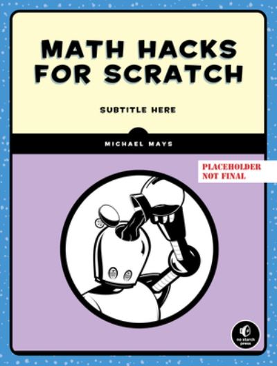 Math Hacks for Scratch: Unlock the Power of Math with Scratch Programming - Michael Mays - Książki - No Starch Press,US - 9781718503380 - 12 listopada 2024