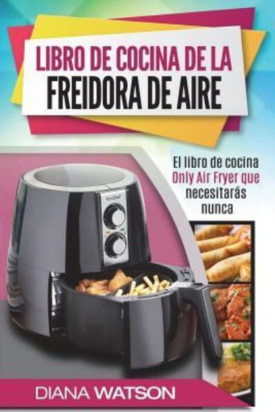 Cover for Diana Watson · Maestria del Libro de Cocina de la Freidora de Aire (Paperback Bog) (2018)