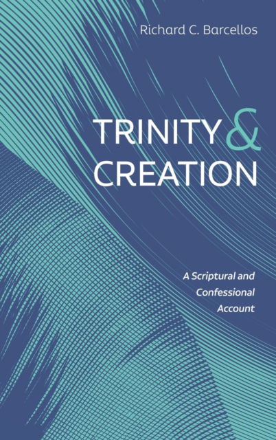 Trinity and Creation: A Scriptural and Confessional Account - Richard C Barcellos - Livros - Resource Publications (CA) - 9781725280380 - 12 de outubro de 2020