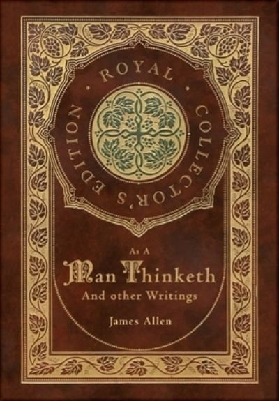 Cover for James Allen · As a Man Thinketh and other Writings: From Poverty to Power, Eight Pillars of Prosperity, The Mastery of Destiny, and Out from the Heart (Royal Collector's Edition) (Case Laminate Hardcover with Jacket) (Hardcover Book) [Royal Collector's edition] (2021)