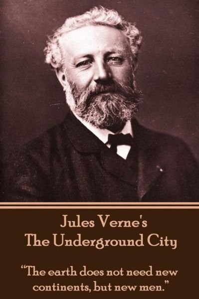 Cover for Jules Verne · Jules Verne's the Underground City: &quot;The Earth Does Not Need New Continents, but New Men.&quot;  (Paperback Book) (2013)