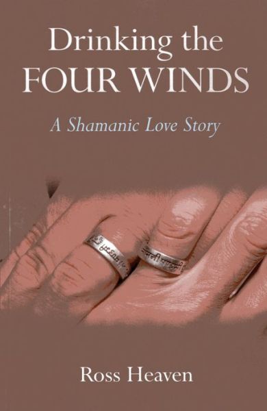 Cover for Ross Heaven · Drinking the Four Winds – A Shamanic Love Story (Paperback Book) (2013)