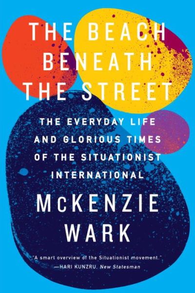 Cover for McKenzie Wark · The Beach Beneath the Street: The Everyday Life and Glorious Times of the Situationist International (Paperback Book) (2015)