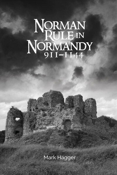 Norman Rule in Normandy, 911-1144 - Mark Hagger - Books - Boydell & Brewer Ltd - 9781783275380 - June 19, 2020