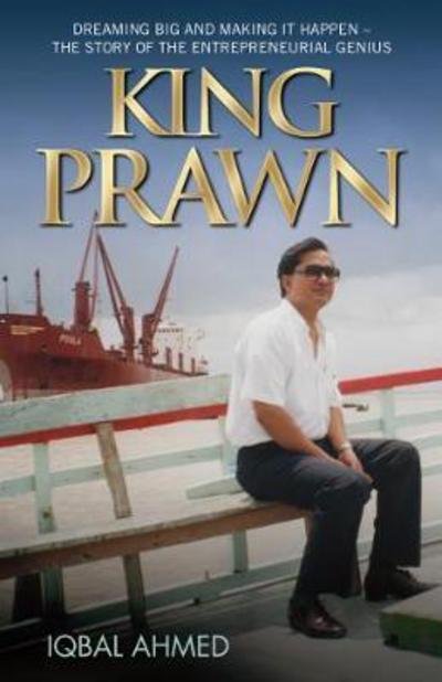 Cover for Iqbal Ahmed · King Prawn: Dreaming Big and Making it Happen - The Story of the Entrepreneurial Genius (Gebundenes Buch) (2017)