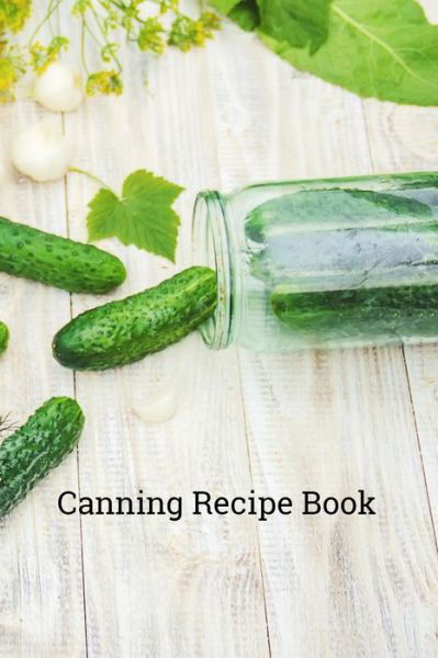 Canning Recipe Book - Canningisthejam Press - Books - Independently Published - 9781798675380 - March 4, 2019