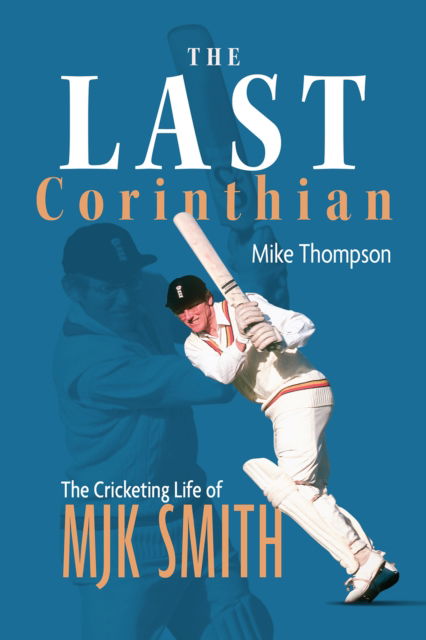 Cover for Mike Thompson · The Last Corinthian: The Cricketing Life of MJK Smith (Hardcover Book) (2023)