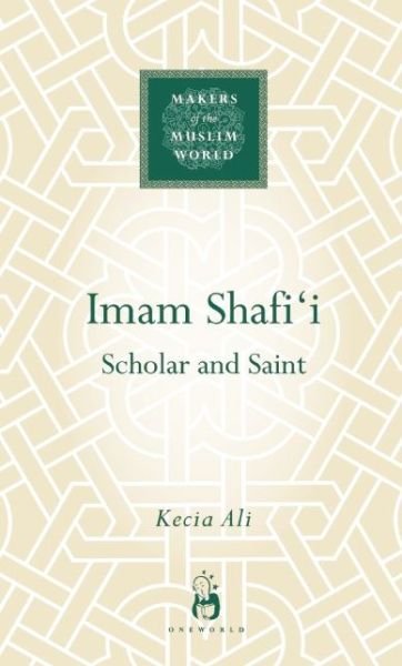 Cover for Kecia Ali · Imam Shafi'i: Scholar and Saint - Makers of the Muslim World (Innbunden bok) (2011)