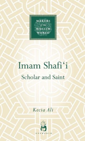 Cover for Kecia Ali · Imam Shafi'i: Scholar and Saint - Makers of the Muslim World (Hardcover Book) (2011)