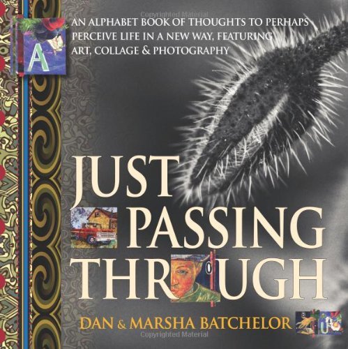 Cover for Marsha Batchelor · Just Passing Through: an Alphabet Book of Thoughts to Perhaps Perceive Life in a New Way, Featuring Art, Collage and Photography - a Motivational ... Success, Secrets and Changing Your Mind (Paperback Bog) (2010)