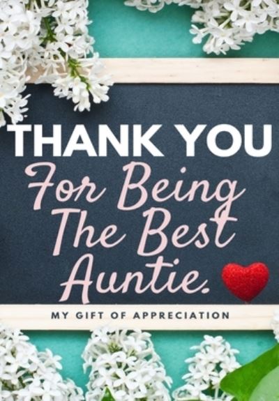 Thank You For Being The Best Auntie: My Gift Of Appreciation: Full Color Gift Book Prompted Questions 6.61 x 9.61 inch - The Life Graduate Publishing Group - Książki - Life Graduate Publishing Group - 9781922485380 - 8 września 2020