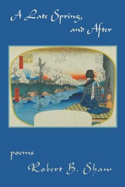 A Late Spring, and After - Robert B Shaw - Books - Pinyon Publishing - 9781936671380 - August 12, 2016