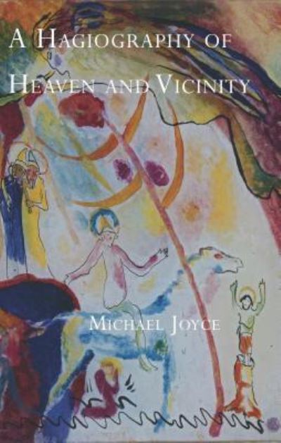 A Hagiography of Heaven and Vicinity - Michael Joyce - Books - Broadstone Books - 9781937968380 - October 1, 2017