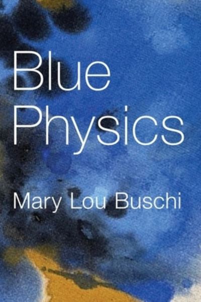 Blue Physics - Mary Lou Buschi - Książki - Lily Poetry Press - 9781957755380 - 7 lutego 2024