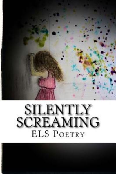 Silently Screaming ELS Poetry - Erin Els Poetry - Libros - Createspace Independent Publishing Platf - 9781977977380 - 7 de octubre de 2017