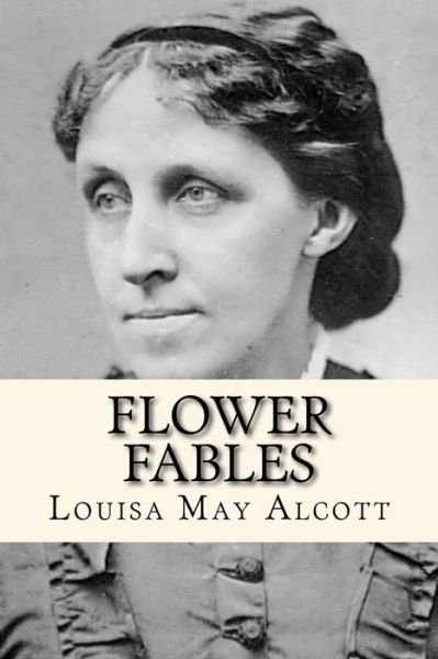 Flower Fables - Louisa May Alcott - Kirjat - Createspace Independent Publishing Platf - 9781979535380 - keskiviikko 8. marraskuuta 2017