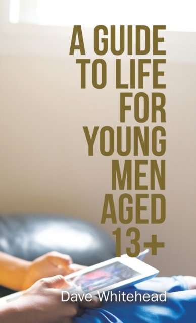 Cover for Dave Whitehead · A Guide to Life for Young Men Aged 13+ (Hardcover Book) (2020)