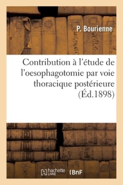 Cover for P Bourienne · Contribution A l'Etude de l'Oesophagotomie Par Voie Thoracique Posterieure (Paperback Book) (2017)