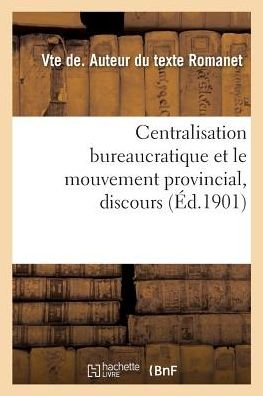 Cover for Vte de Romanet · Centralisation Bureaucratique Et Le Mouvement Provincial, Discours (Paperback Bog) (2018)