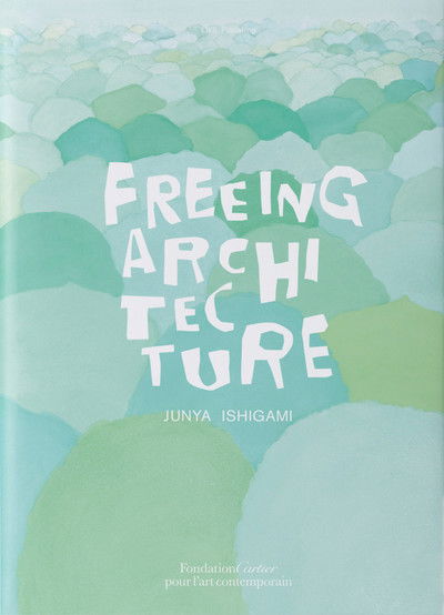 Cover for Junya Ishigami · Freeing Architecture (Paperback Book) (2018)